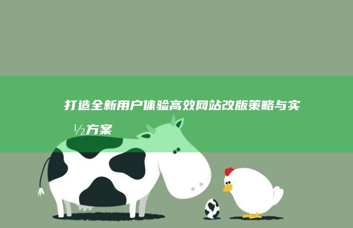 打造全新用户体验：高效网站改版策略与实施方案